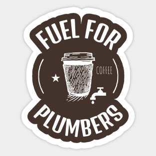 Coffee Is The Fuel For Plumbers Sticker